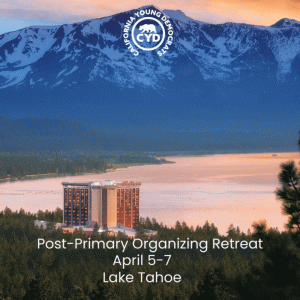 2024 CYD Post-Primary Organizing Retreat in Lake Tahoe, April 5 – 7
